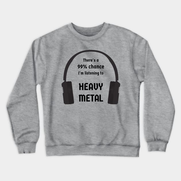 99% Chance I'm Listening To Heavy Metal Crewneck Sweatshirt by CHADDINGTONS